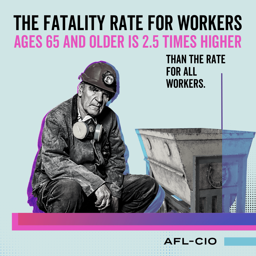 THE FATALITY RATE FOR WORKERS AGES 65 AND OLDER IS 2.5 TIMES HIGHER THAN THE RATE FOR ALL WORKERS.