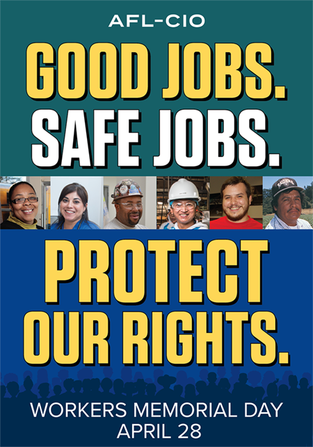 A poster with the words, "Good Jobs. Safe Jobs. Protect our Rights. Workers Memorial Day April 28." 